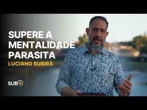 Luciano Subirá - SUPERE A MENTALIDADE PARASITA | SUB12