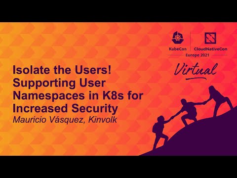 Isolate the Users! Supporting User Namespaces in K8s for Increased Security - Mauricio Vásquez