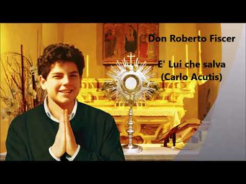 Don Roberto Fiscer - E' Lui che salva (Beato Carlo Acutis)