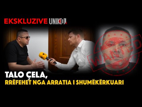 Uniko - Ekskluzive - Talo Çela, rrëfehet nga arratia i shumëkërkuari nga policia