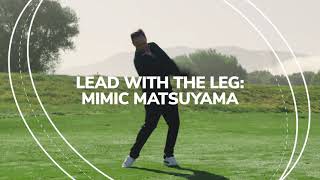 Lead with The Leg: Mimic Matsuyama