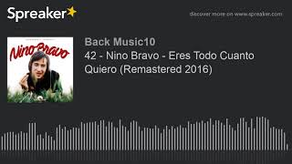 42 - Nino Bravo - Eres Todo Cuanto Quiero (Remastered 2016) (hecho con Spreaker)