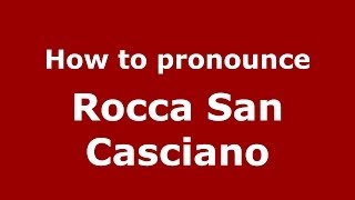 How to pronounce Rocca San Casciano