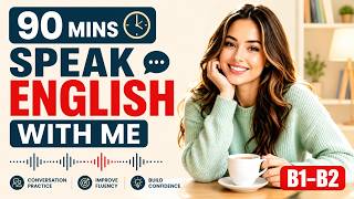 Speak English With Me | 90-Minute Conversation Practice | B1–B2