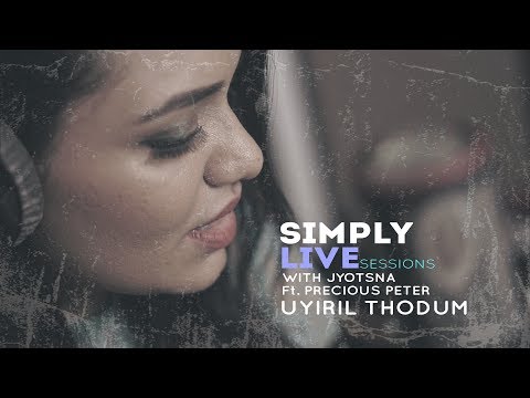 Uyiril Thodum - SIMPLY LIVE SESSIONS with Jyotsna Ft  Precious Peter.