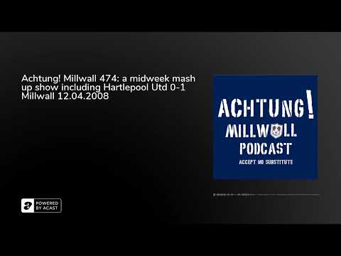 Achtung! Millwall 474: a midweek mash up show including Hartlepool Utd 0-1 Millwall 12.04.2008