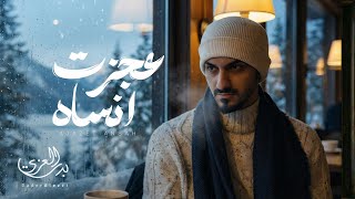 عجزت انساه - بدر العزي