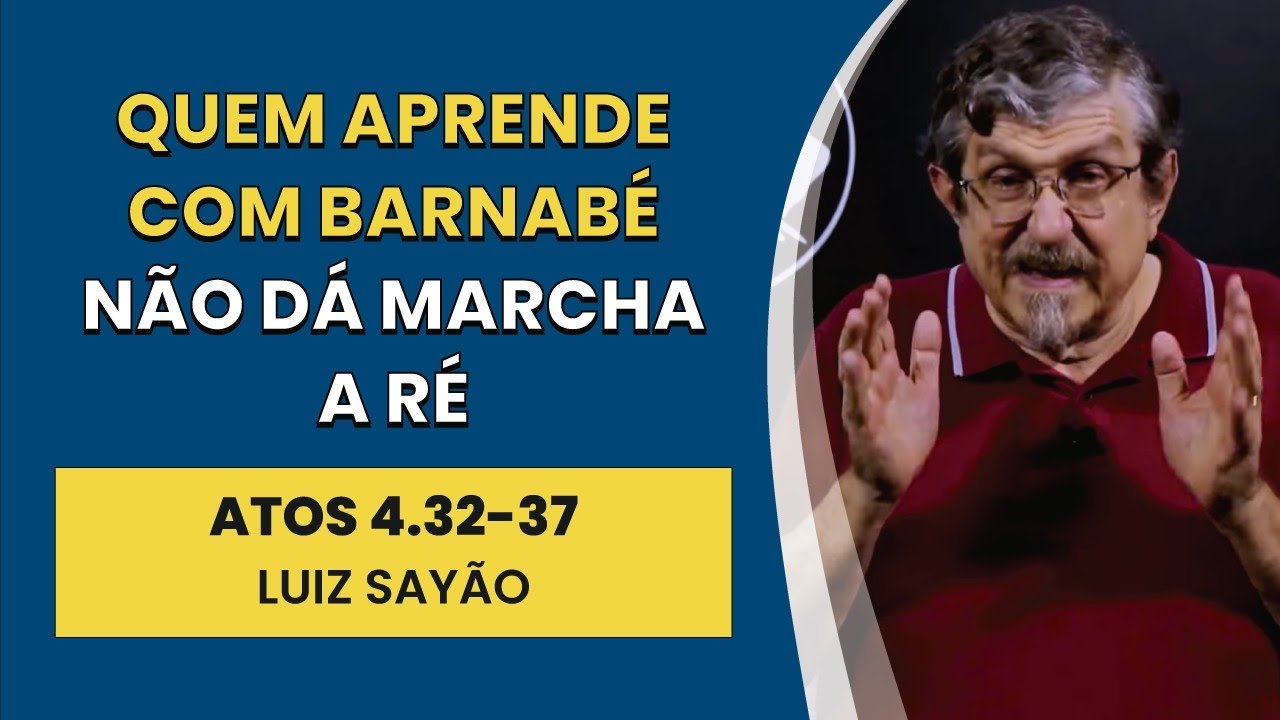 Quem Aprende com Barnabé não Dá Marcha a Ré - Atos 4.32-37 | Luiz Sayão | IBNU