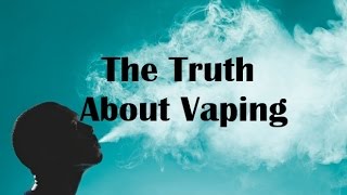The REAL Truth About Vaping!