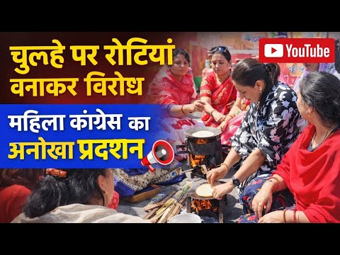 चूल्हे पर रोटियां बनाकर विरोध, महिला कांग्रेस का अनोखा प्रदर्शन