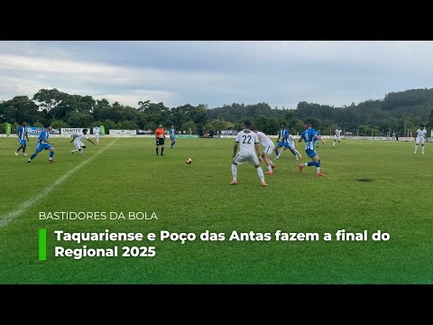 Bastidores da Bola: Taquariense e Poço das Antas fazem a final do Regional 2025