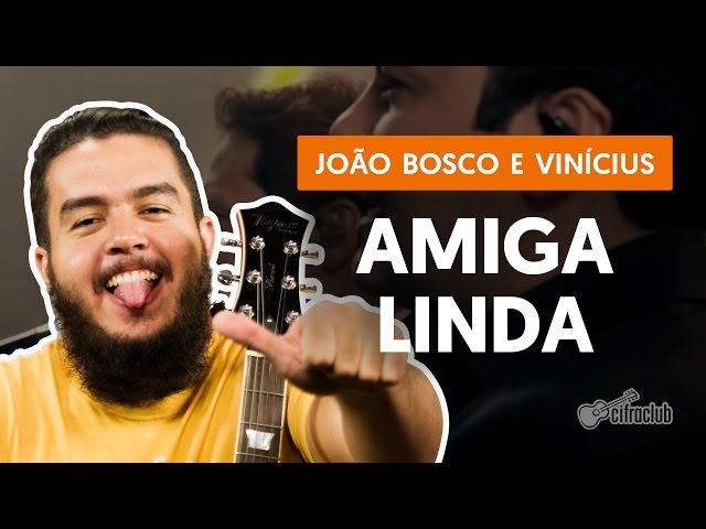 Cifra Club | AMIGA LINDA - João Bosco e Vinícius (cifra com videoaula)