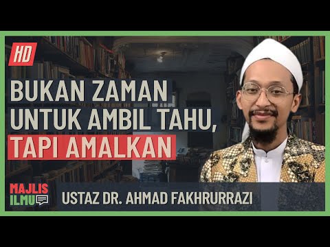 Ustaz Dr. Ahmad Fakhrurrazi - Bukan Zaman Untuk Ambil Tahu, Tapi Amalkan