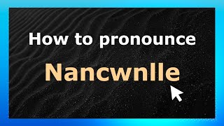 How to pronounce Nancwnlle