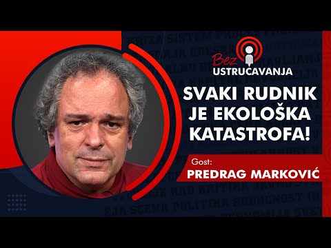 BEZ USTRUČAVANJA - Predrag Marković: Svaki rudnik je ekološka katastrofa!