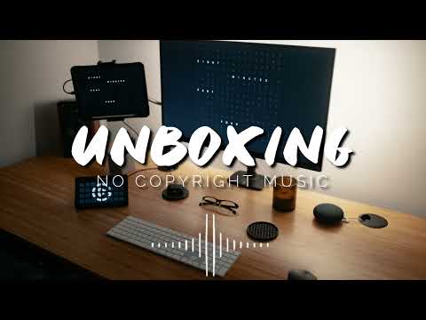 Unboxing Background Music Free Non copyright 1080p
