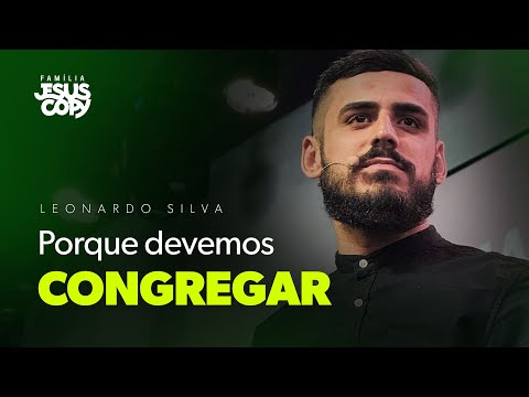 PORQUE DEVEMOS CONGREGAR | Leonardo Silva