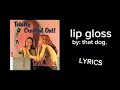 lip gloss - that dog. (LYRICS!)