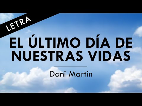 EL ÚLTIMO DÍA DE NUESTRAS VIDAS - Dani Martin - LETRA OFICIAL