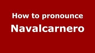 How to pronounce Navalcarnero
