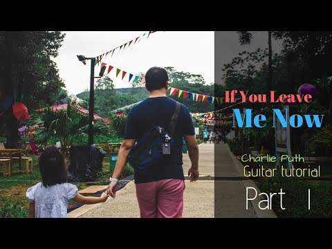 Part 1:  If You Leave Me Now Guitar Tutorial (Charlie Puth)
