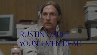 ► Rustin Cohle || Young men dead