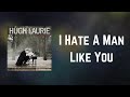 Hugh Laurie - I Hate A Man Like You (Lyrics)