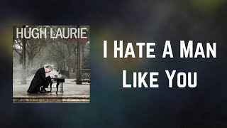 Hugh Laurie - I Hate A Man Like You (Lyrics)