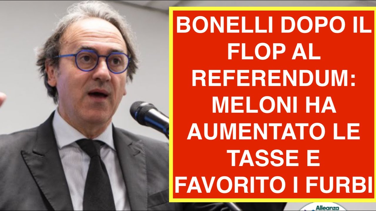 BONELLI DOPO IL FLOP AL REFERENDUM: MELONI HA AUMENTATO LE TASSE E FAVORITO I FURBI