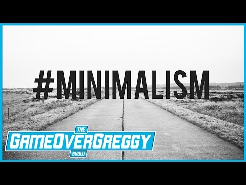Minimalism - The GameOverGreggy Show Ep. 164 (Pt. 4)