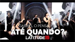 LATITUDE 19 - Até Quando? (Gabriel o Pensador)