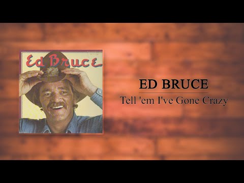 Ed Bruce - Tell 'em I've Gone Crazy