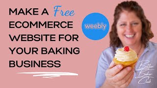 Make a Free E-commerce website  for a home bakery using Weebly