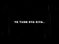 Ye Tune Kya Kiya Ai Arjit Singh Once Upon A Time In Mumbai Black Screen Lyrics Status