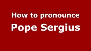 How to pronounce Pope Sergius