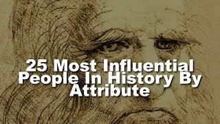 25 Most Influential People in History By Attribute