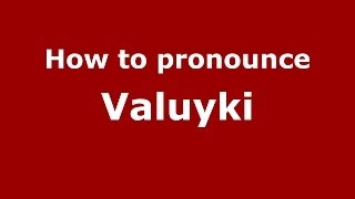 How to pronounce Valuyki