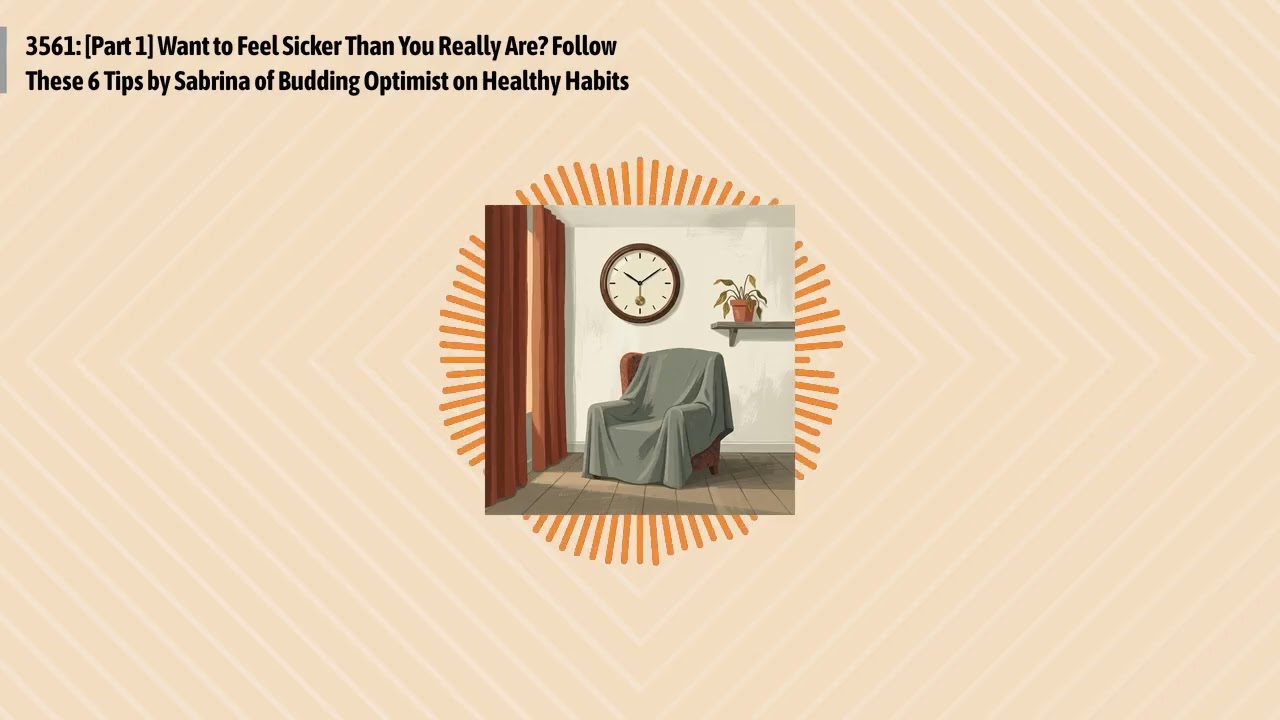 3561: [Part 1] Want to Feel Sicker Than You Really Are? Follow These 6 Tips by Sabrina of...