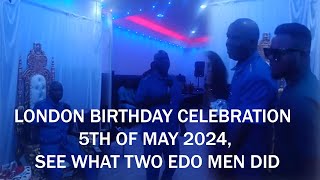 LONDON BIRTHDAY CELEBRATION 5TH OF MAY 2024, SEE WHAT TWO EDO MEN DID