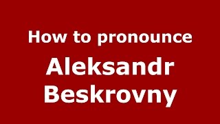 How to pronounce Aleksandr Beskrovny