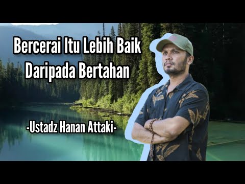 Bercerai Itu Lebih Baik Daripada Bertahan -Ustadz Hanan Attaki-