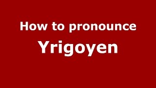 How to pronounce Yrigoyen