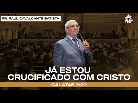 Já estou crucificado com Cristo - Gálatas 2:20 | Pr. Raul Cavalcante Batista