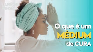O que é e como TRABALHA um MÉDIUM de CURA?