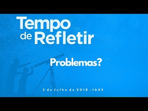 Tempo de Refletir 1645 - Problemas?