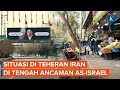Suasana Teheran Di Tengah Ancaman Serangan AS Israel Ke Infrastruktur Iran
