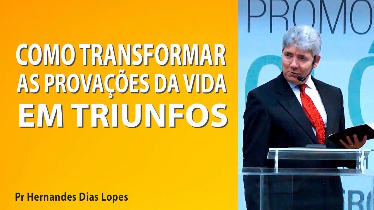 Como transformar as provações da vida em triunfo - Pr Hernandes Dias Lopes