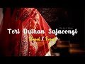 Teri Dulhan Sajaoongi - Slowed and Reverb