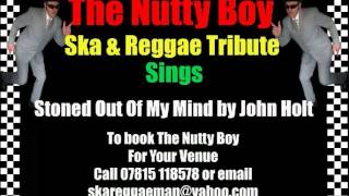 Stoned Out Of My Mind by John Holt sung by Ska & Reggae Tribute The Nutty Boy