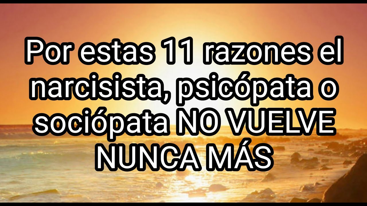 POR ESTAS 11 RAZONES EL NARCISISTA, PSICÓPATA O SOCIÓPATA NO VUELVE NUNCA MÁS #narcisista #psicópata